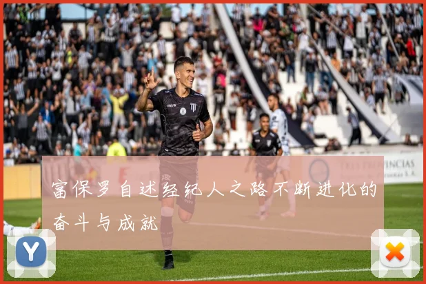 富保罗自述经纪人之路不断进化的奋斗与成就