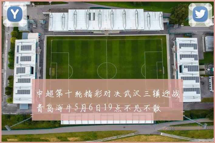 中超第十轮精彩对决武汉三镇迎战青岛海牛5月6日19点不见不散